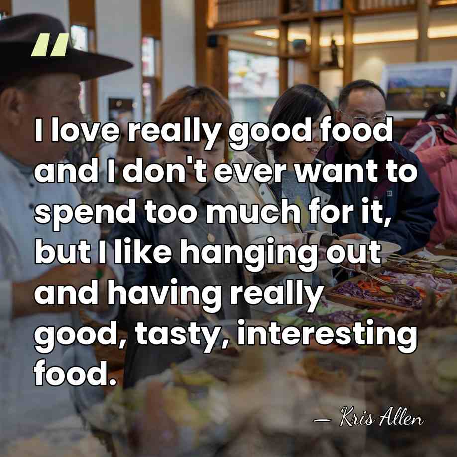 I love really good food and I don't ever want to spend&hellip; - Kris Allen
