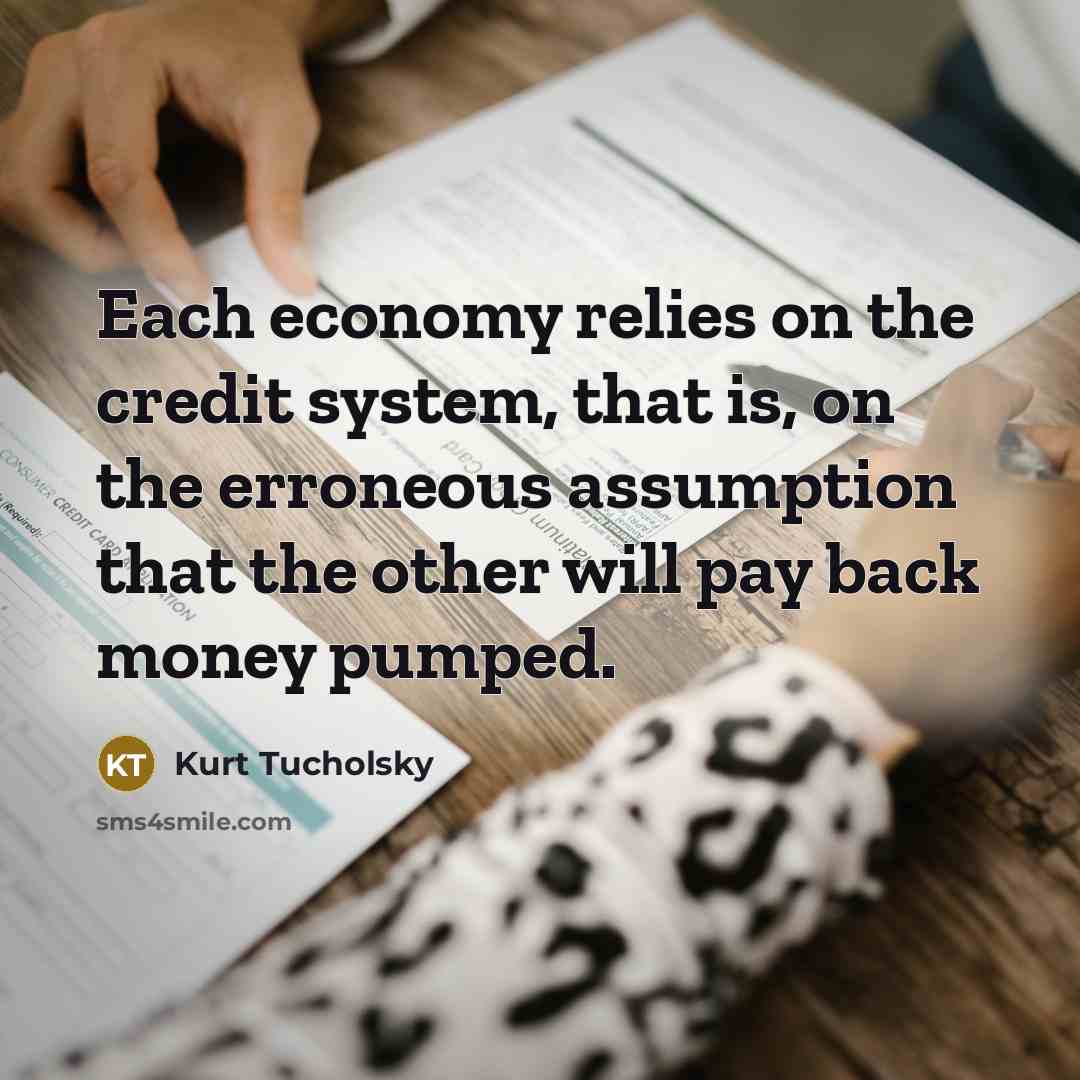 “Each economy relies on the credit system, that is, on…” quote by Kurt Tucholsky