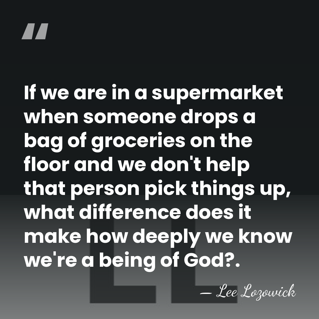 If we are in a supermarket when someone drops a bag of&hellip; - Lee Lozowick