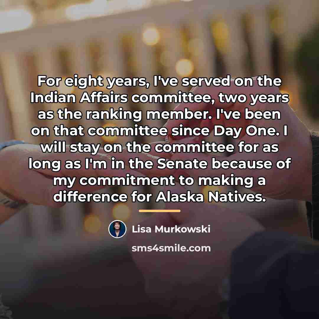 “For eight years, I've served on the Indian Affairs committee,…” quote by Lisa Murkowski