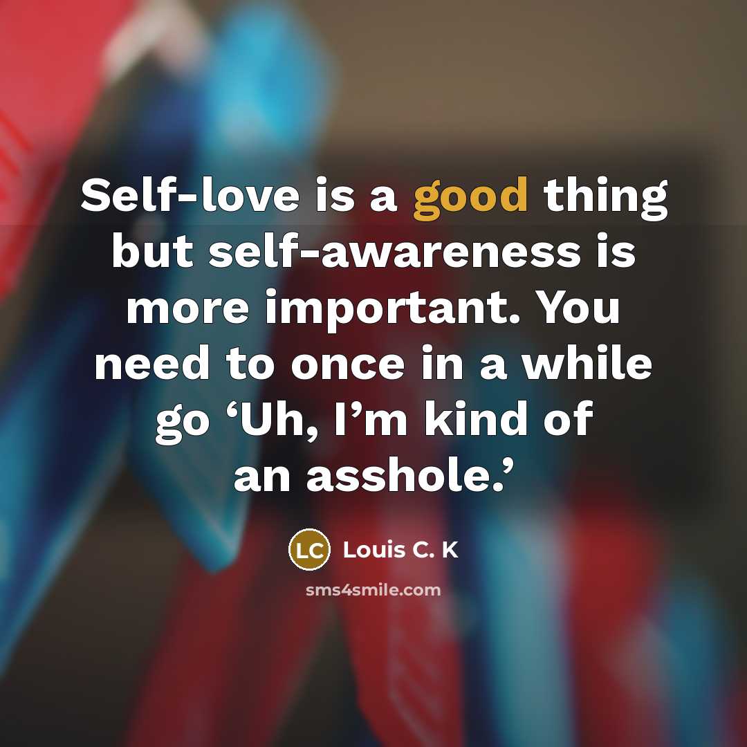 “Self-love is a good thing but self-awareness is more important.…” quote by Louis C. K