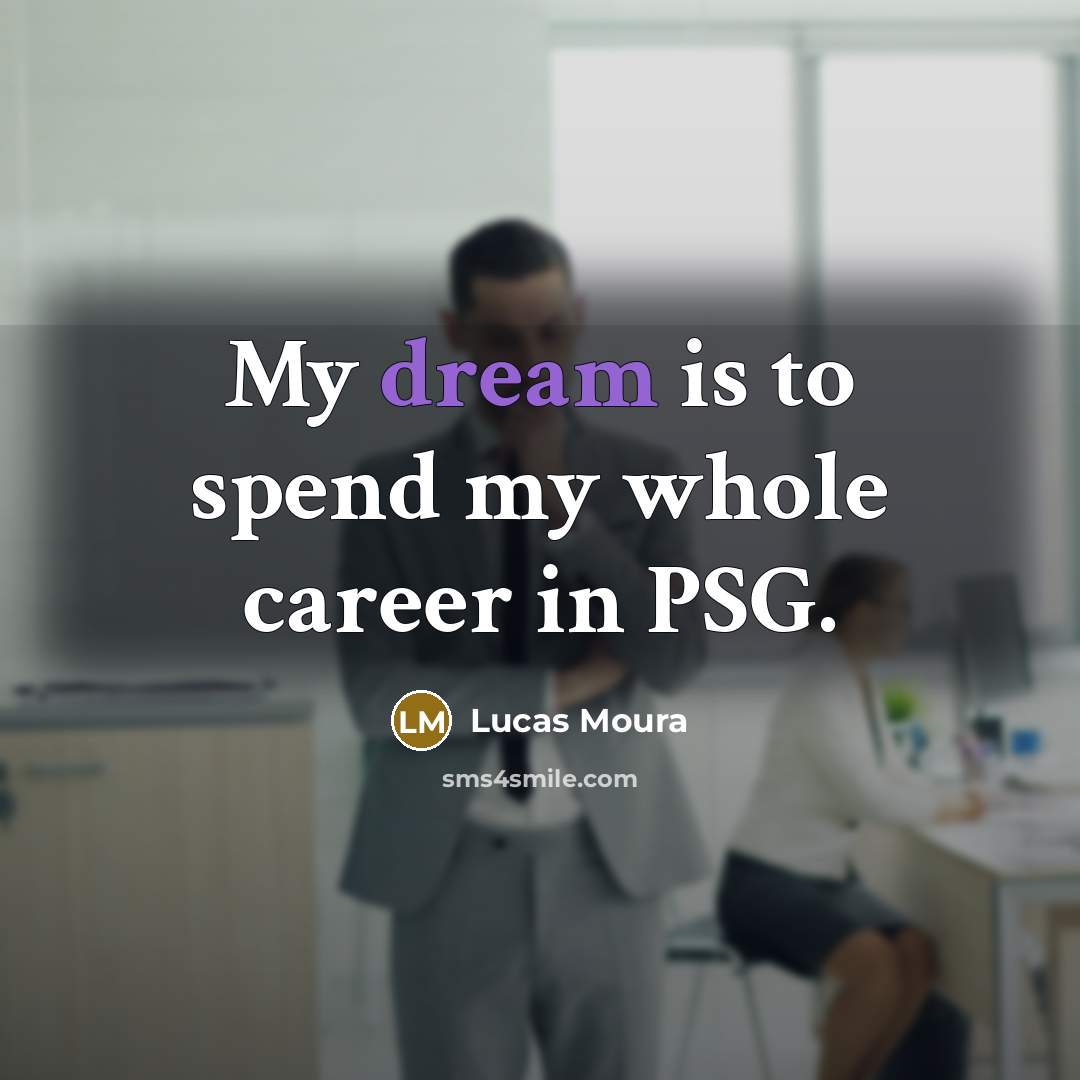 “My dream is to spend my whole career in PSG.…” quote by Lucas Moura