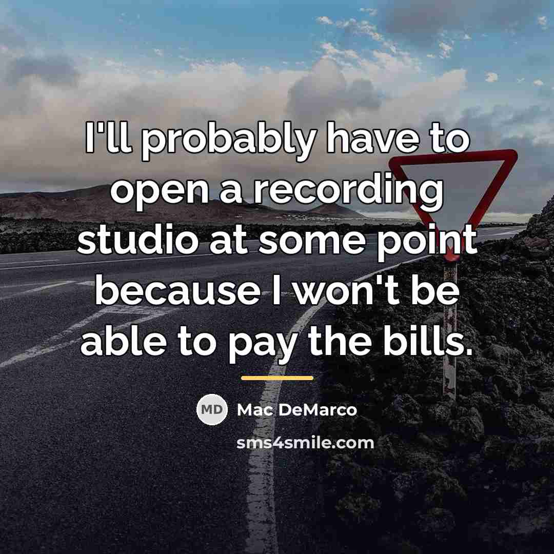 “I'll probably have to open a recording studio at some…” quote by Mac DeMarco