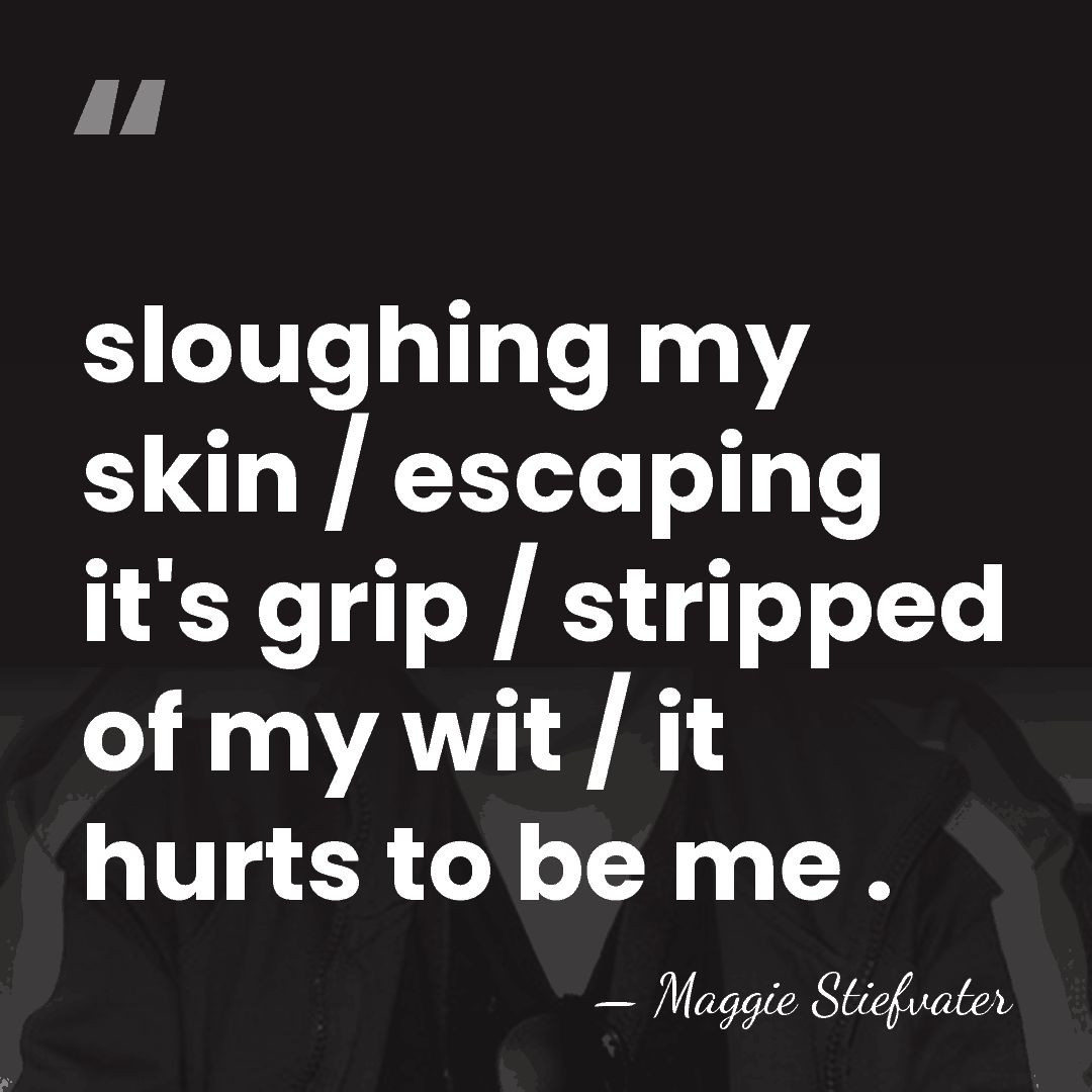 sloughing my skin / escaping it's grip / stripped of my wit&hellip; - Maggie Stiefvater