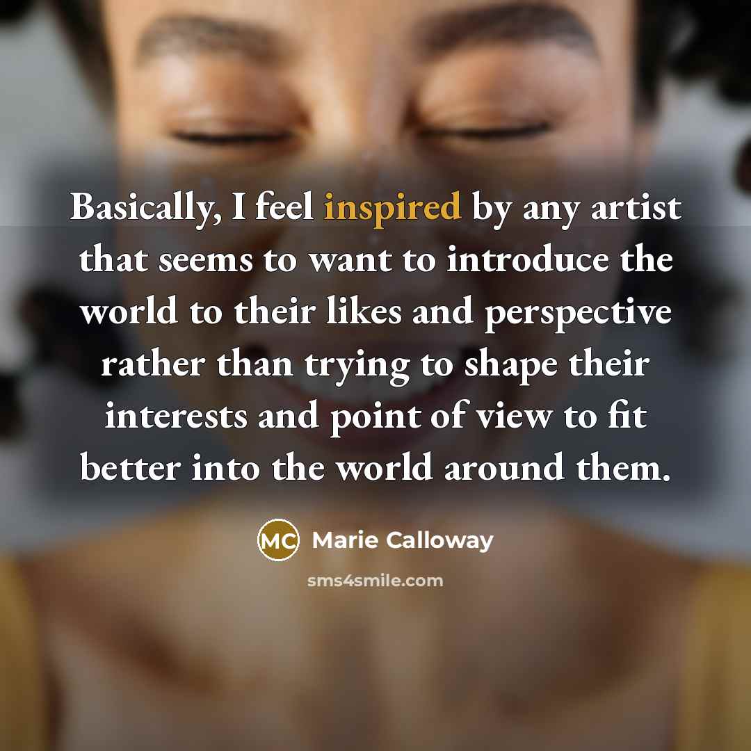 “Basically, I feel inspired by any artist that seems to…” quote by Marie Calloway