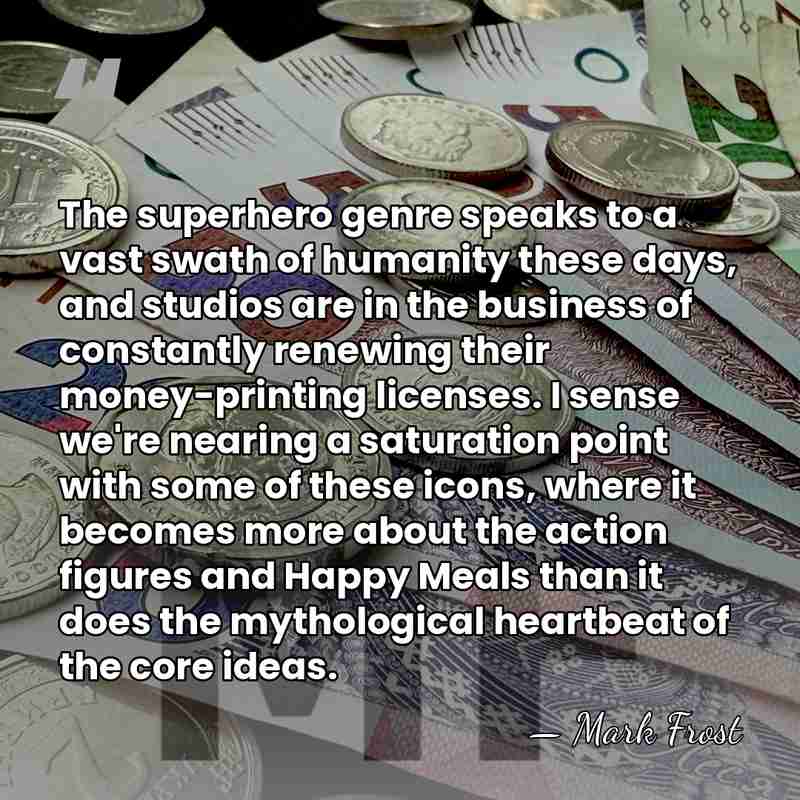 The superhero genre speaks to a vast swath of humanity these days,&hellip; - Mark Frost