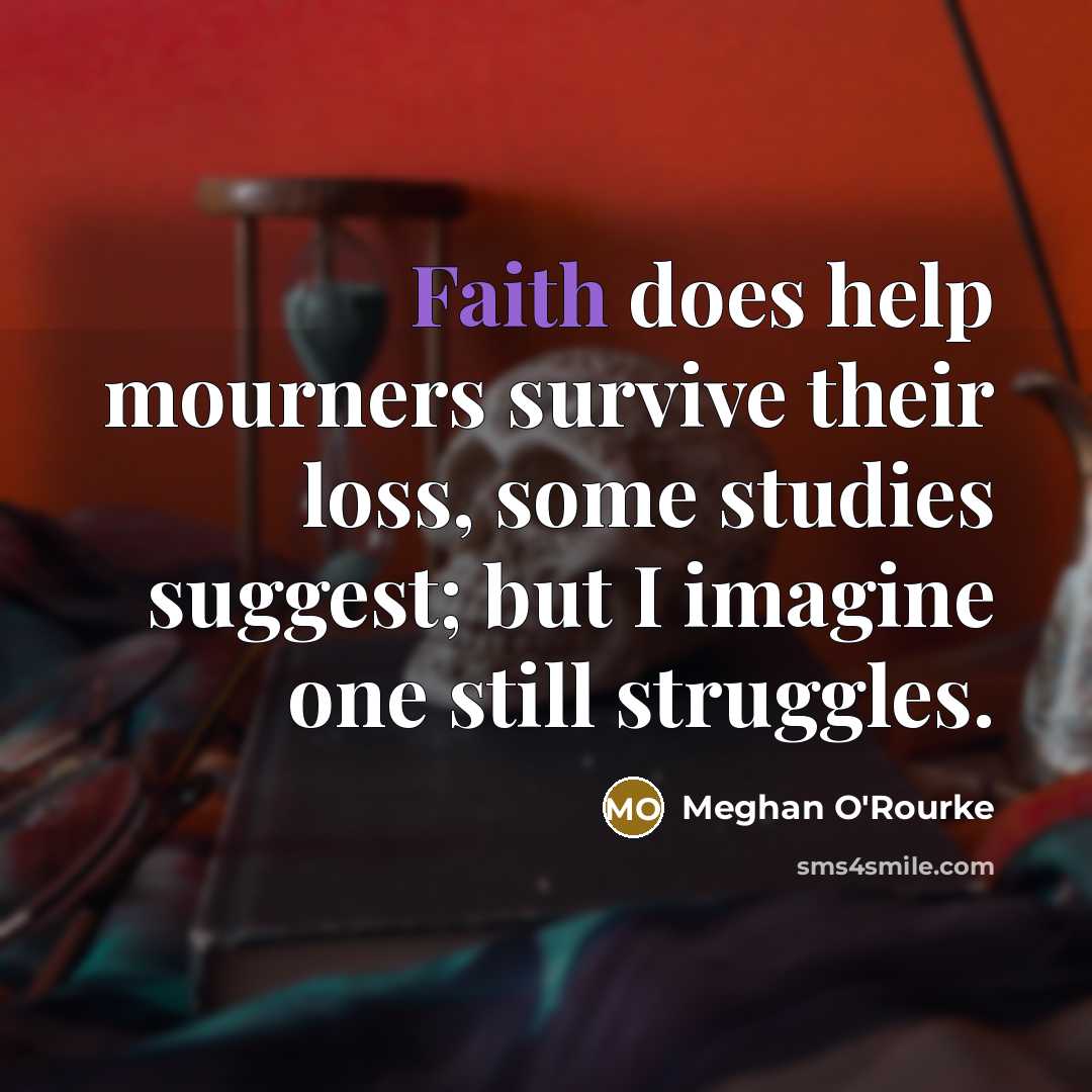 “Faith does help mourners survive their loss, some studies suggest;…” quote by Meghan O'Rourke