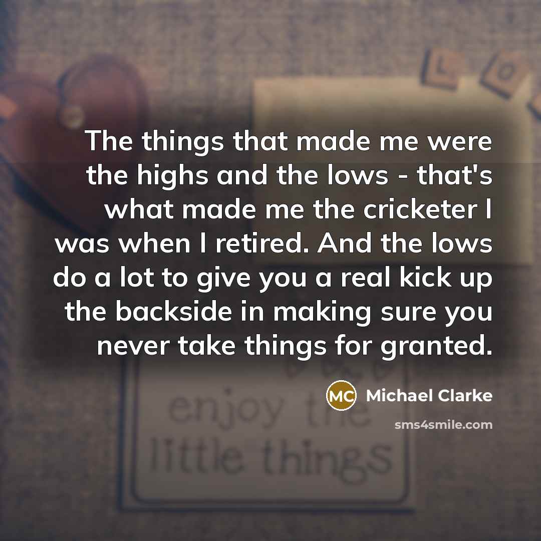 “The things that made me were the highs and the…” quote by Michael Clarke