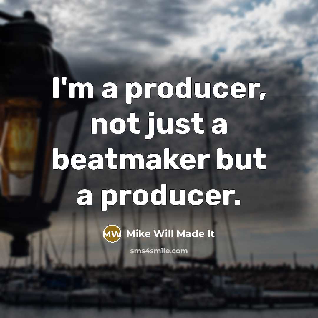 “I'm a producer, not just a beatmaker but a producer.…” quote by Mike Will Made It