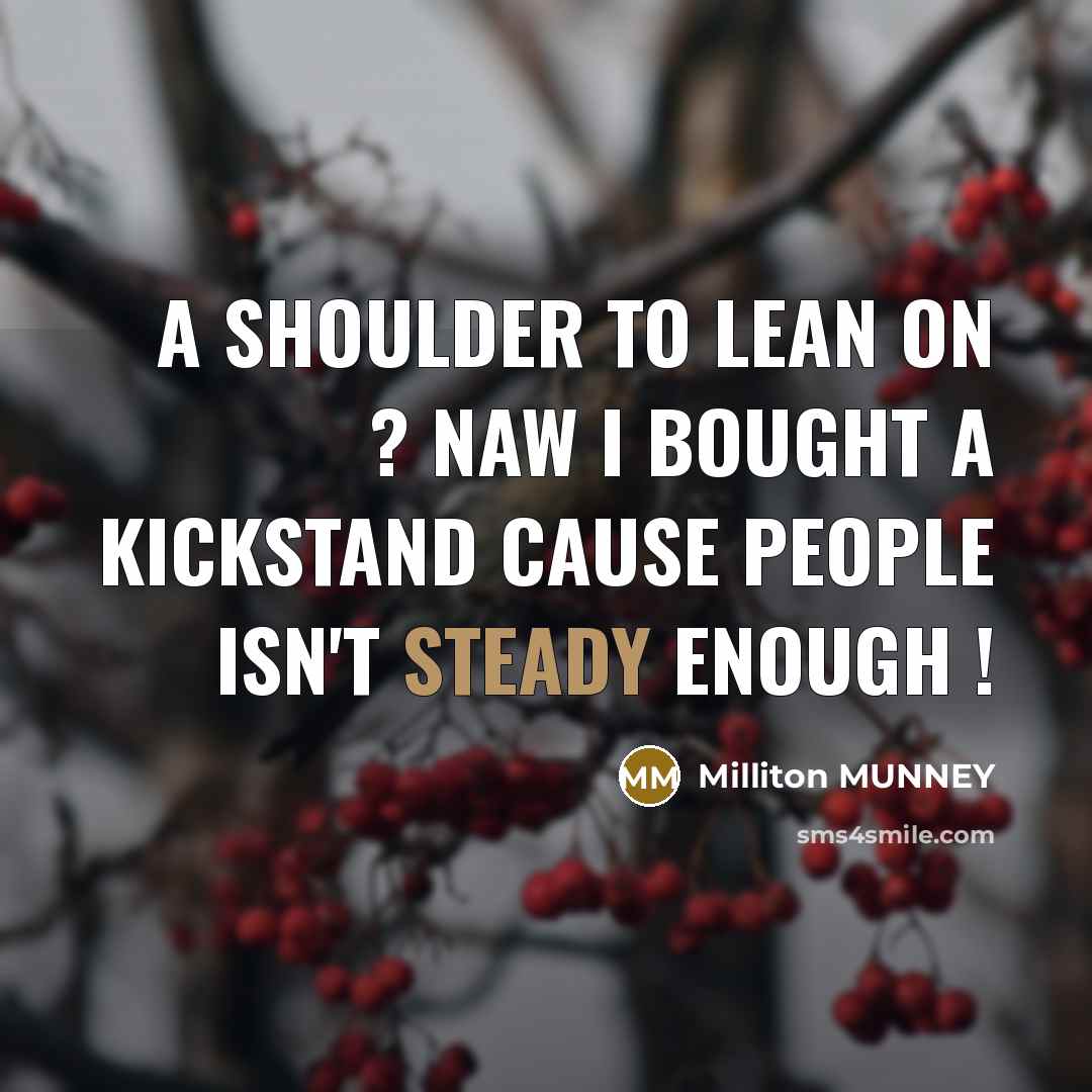 “A Shoulder to Lean on ? NAW I bought a…” quote by Milliton Munney
