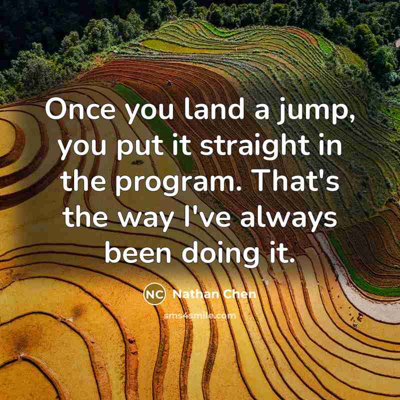 “Once you land a jump, you put it straight in…” quote by Nathan Chen
