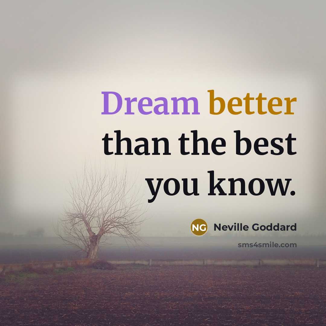 “Dream better than the best you know.” quote by Neville Goddard