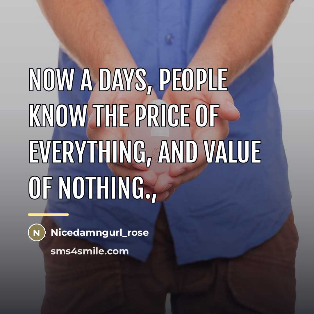 “NOW A DAYS, PEOPLE KNOW THE PRICE OF EVERYTHING, AND…” quote by Nicedamngurl_rose