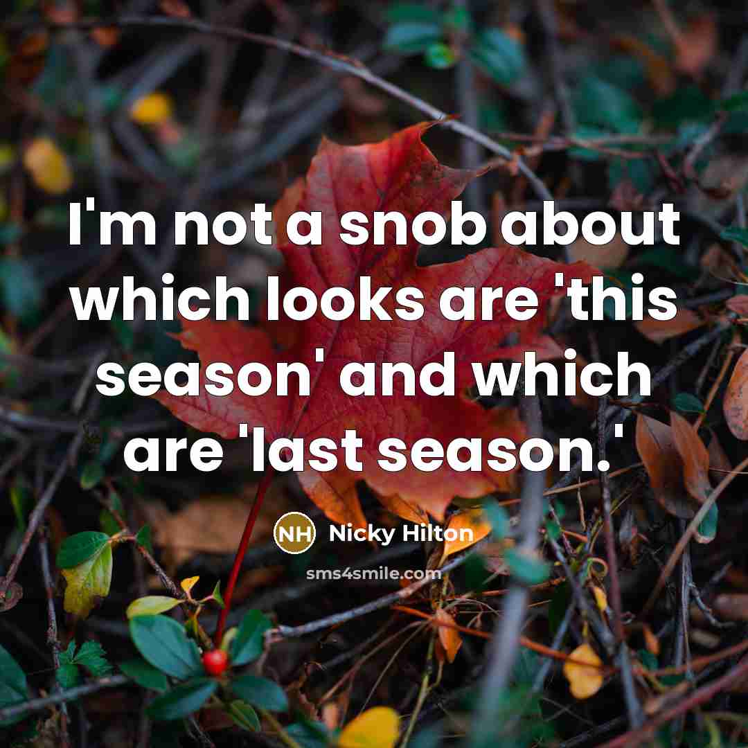 “I'm not a snob about which looks are 'this season'…” quote by Nicky Hilton