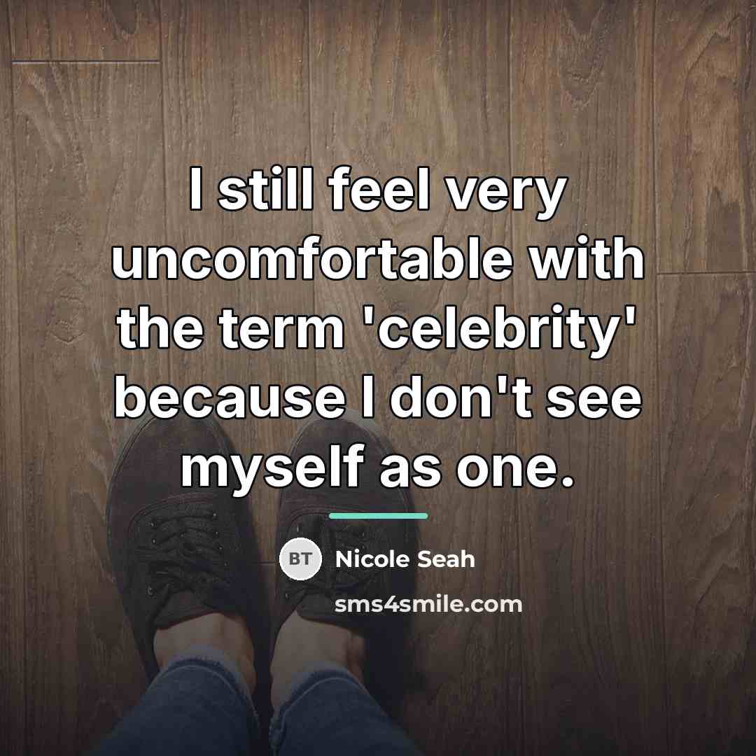 “I still feel very uncomfortable with the term 'celebrity' because…” quote by Nicole Seah