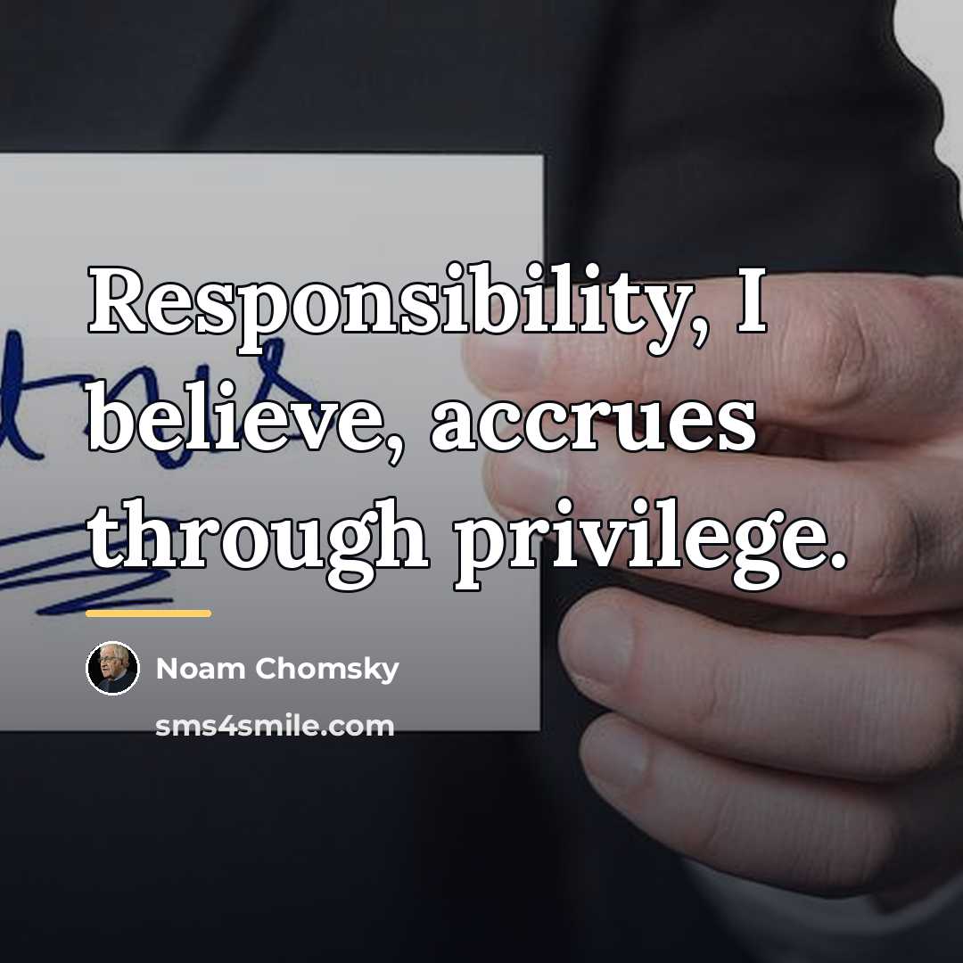 “Responsibility, I believe, accrues through privilege.…” quote by Noam Chomsky