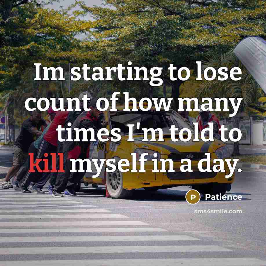 “Im starting to lose count of how many times I'm told to kill myself in a day.” quote by Patience