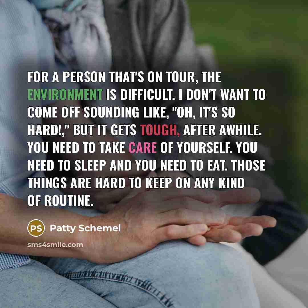“For a person that's on tour, the environment is difficult.…” quote by Patty Schemel