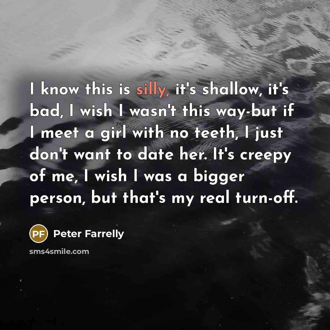 “I know this is silly, it's shallow, it's bad, I…” quote by Peter Farrelly