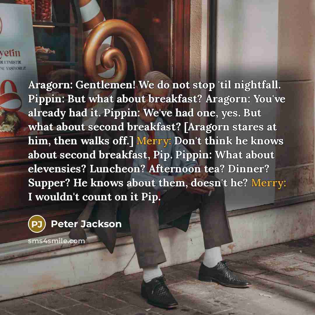 “Aragorn: Gentlemen! We do not stop 'til nightfall. Pippin: But…” quote by Peter Jackson