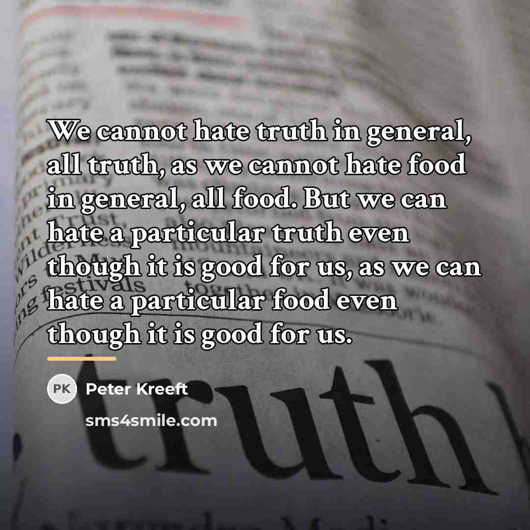 “We cannot hate truth in general, all truth, as we…” quote by Peter Kreeft