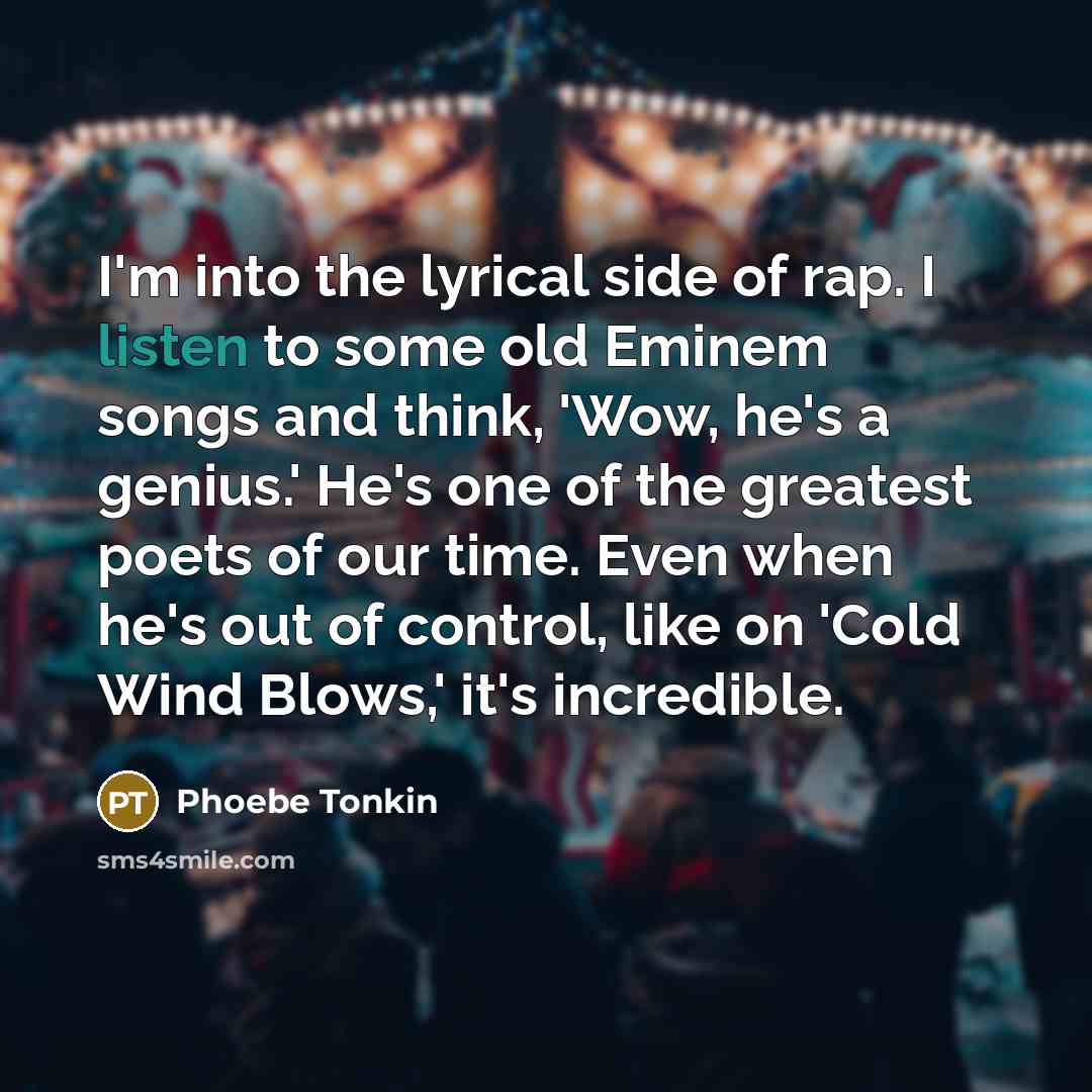 “I'm into the lyrical side of rap. I listen to…” quote by Phoebe Tonkin