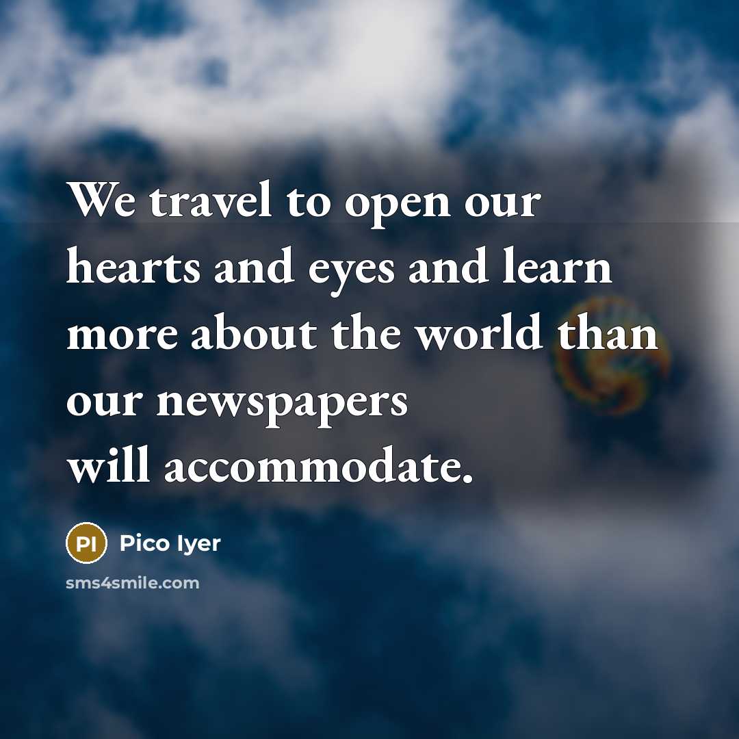 “We travel to open our hearts and eyes and learn…” quote by Pico Iyer