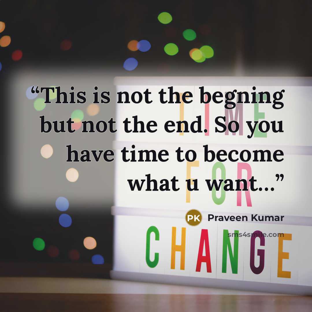 “This is not the begning but not the end. So you have time to become what u want…” quote by PRAVEEN KUMAR