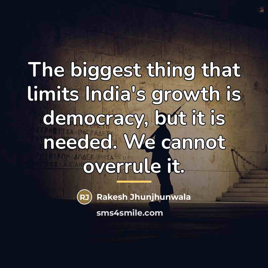 “The biggest thing that limits India's growth is democracy, but…” quote by Rakesh Jhunjhunwala
