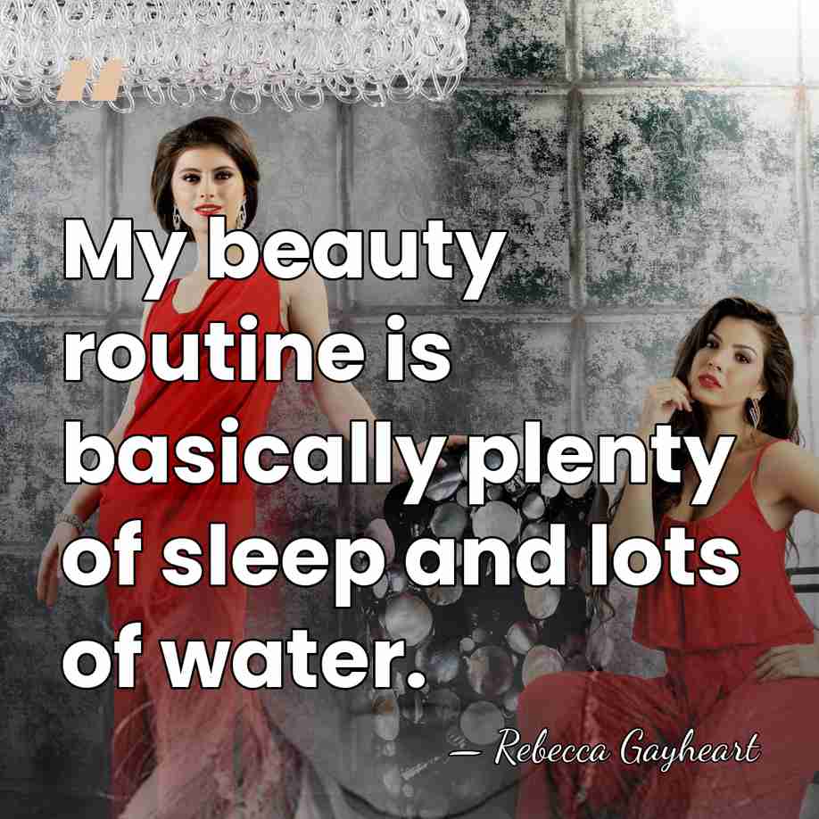 My beauty routine is basically plenty of sleep and lots of water. - Rebecca Gayheart