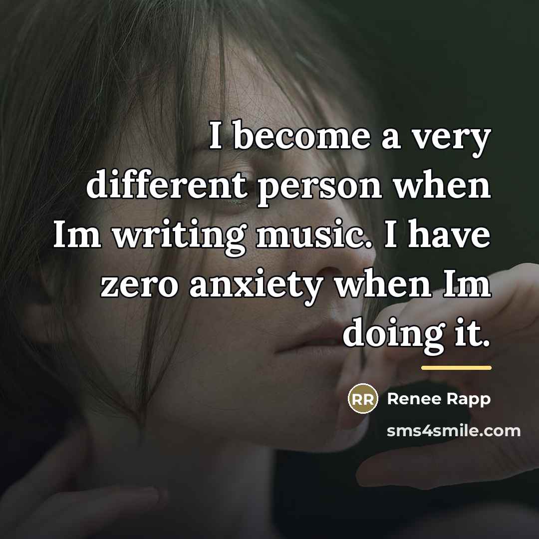 “I become a very different person when Im writing music.…” quote by Renee Rapp