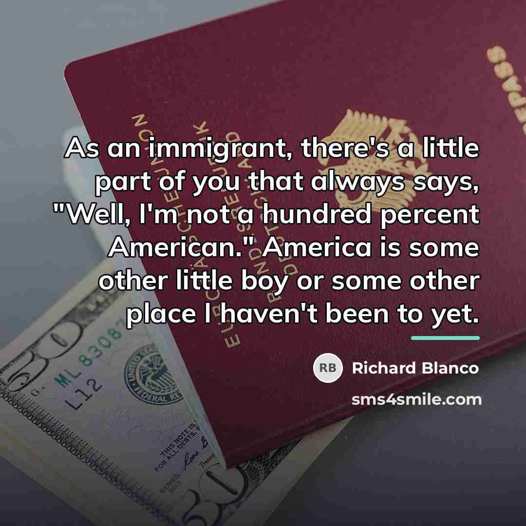 “As an immigrant, there's a little part of you that…” quote by Richard Blanco