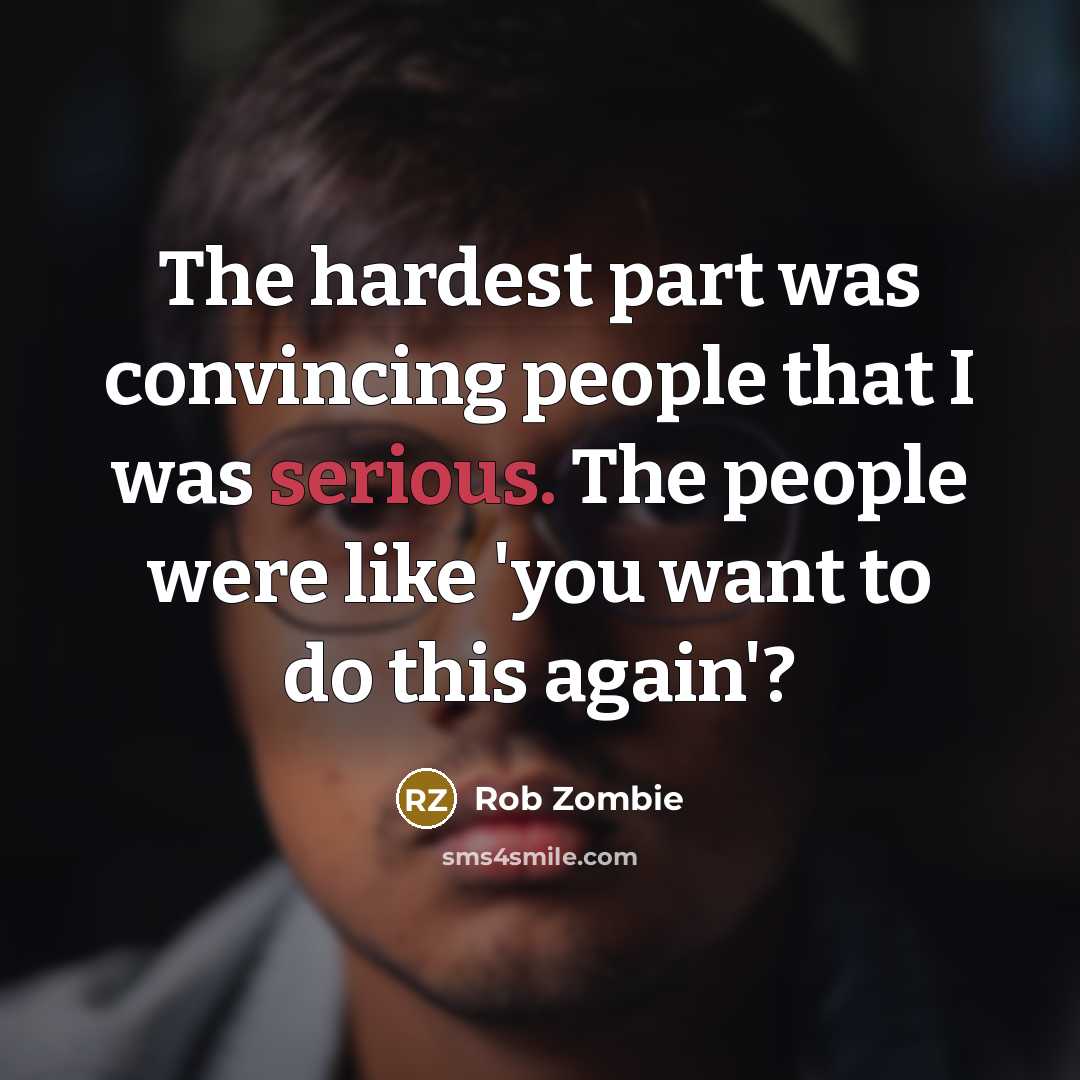 “The hardest part was convincing people that I was serious.…” quote by Rob Zombie