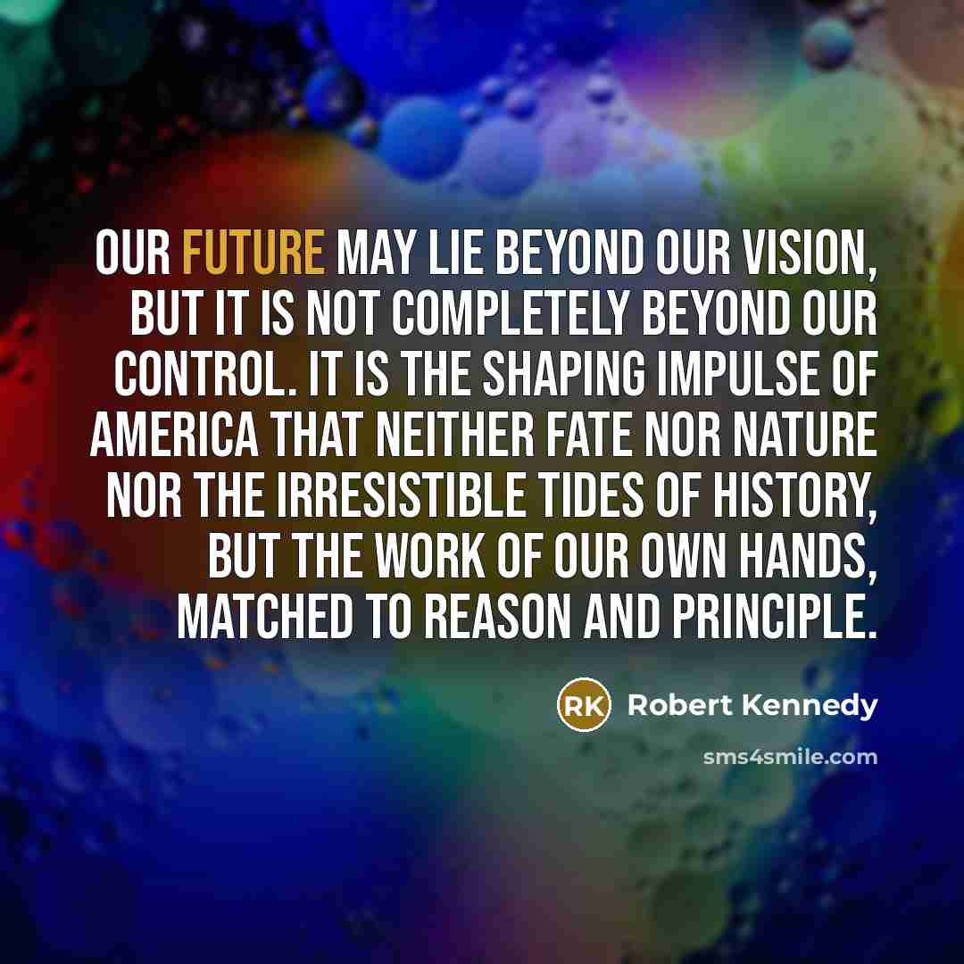 “Our future may lie beyond our vision, but it is…” quote by Robert Kennedy