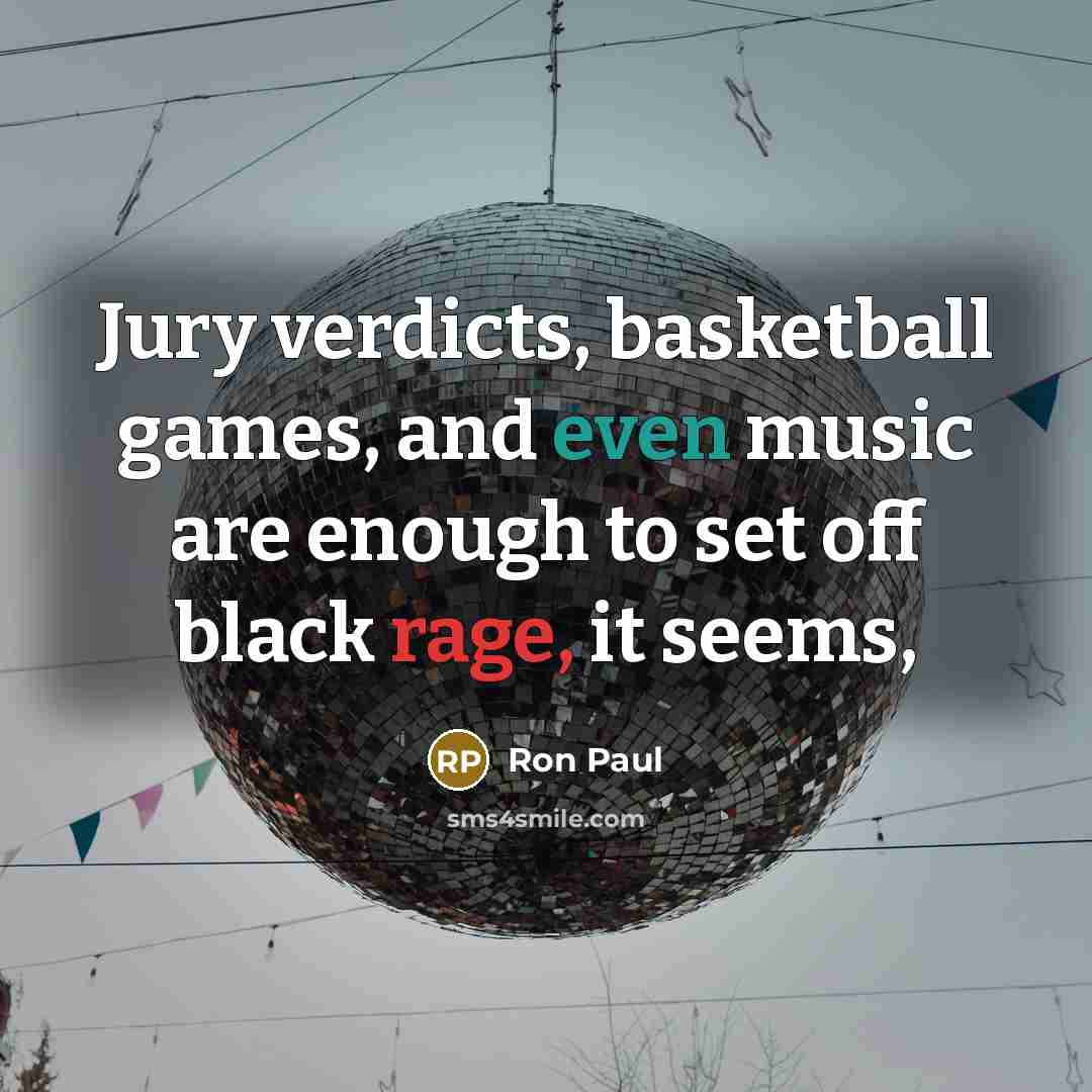 “Jury verdicts, basketball games, and even music are enough to…” quote by Ron Paul