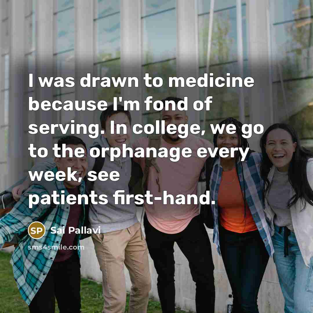 “I was drawn to medicine because I'm fond of serving.…” quote by Sai Pallavi