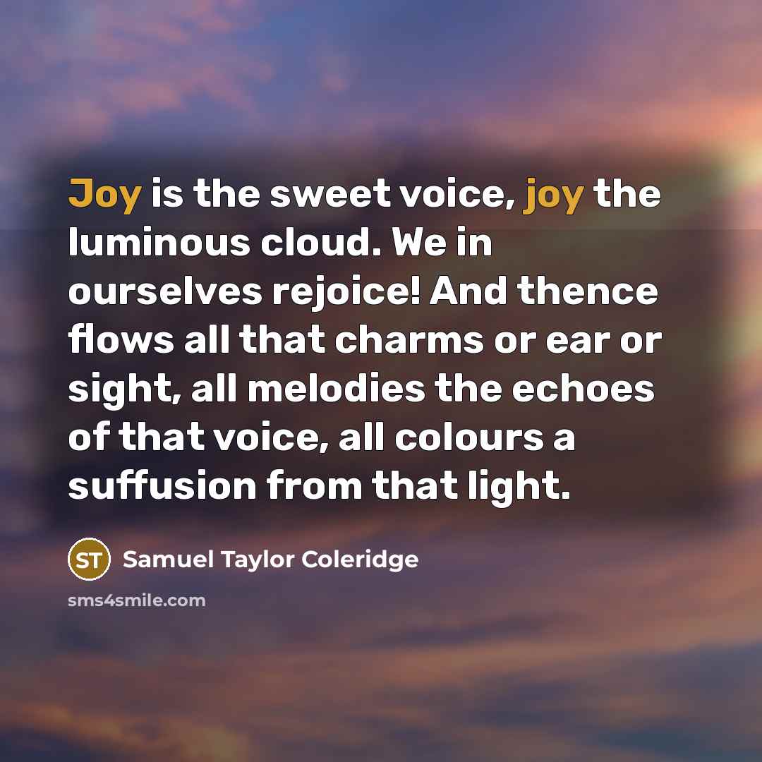 “Joy is the sweet voice, joy the luminous cloud. We…” quote by Samuel Taylor Coleridge