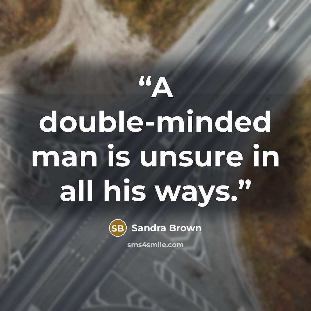 “A double-minded man is unsure in all his ways.” quote by Sandra Brown