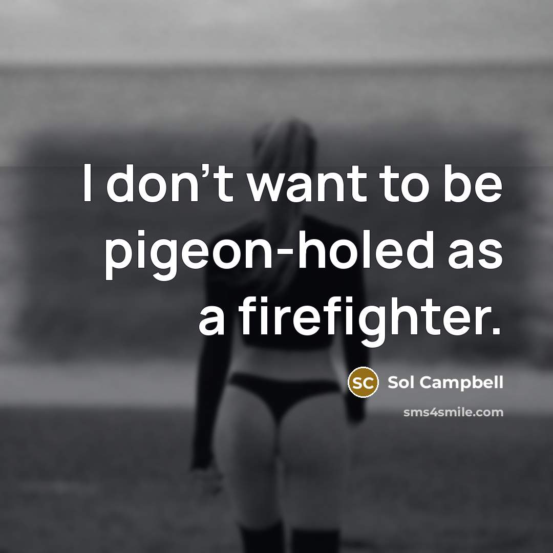 “I don't want to be pigeon-holed as a firefighter.…” quote by Sol Campbell