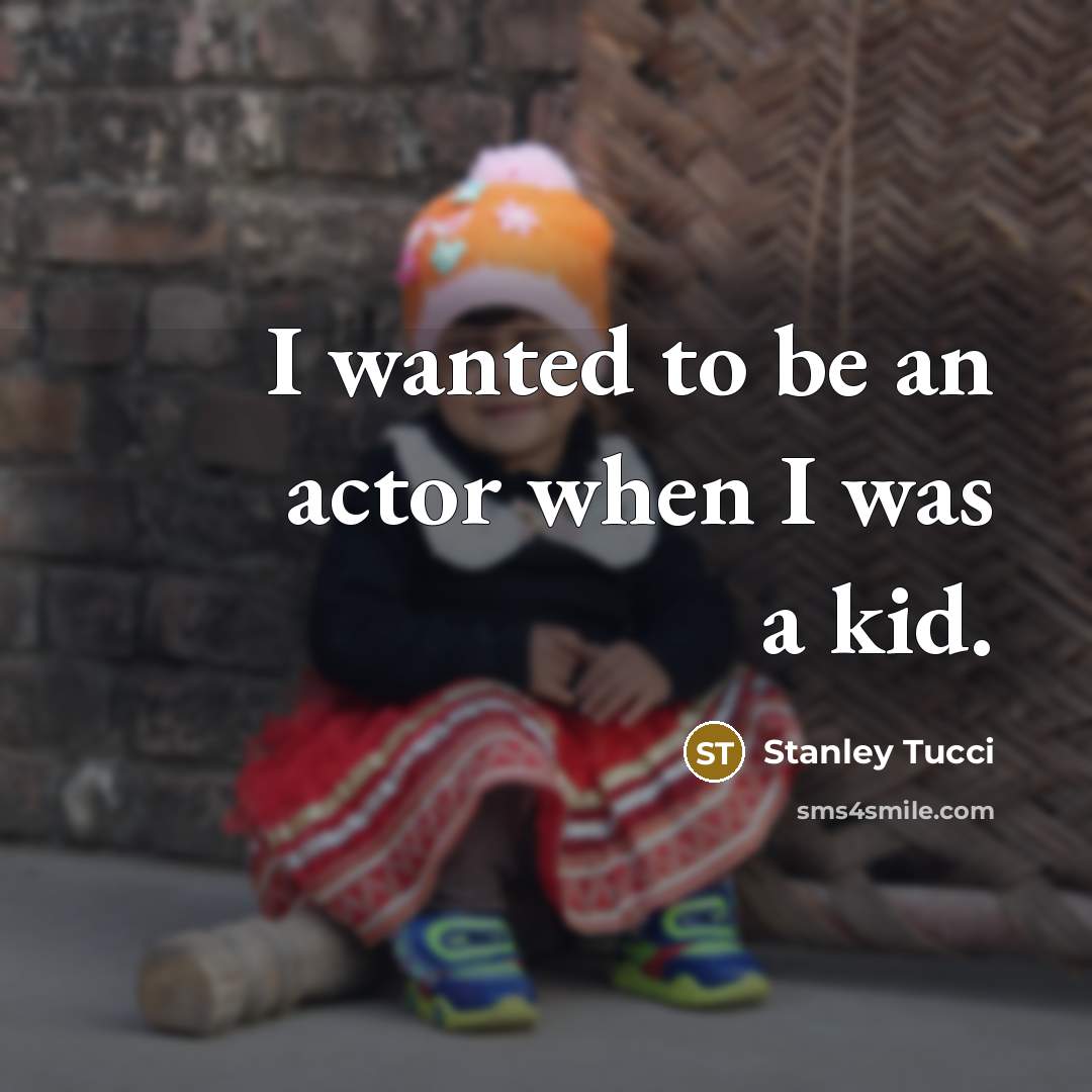 “I wanted to be an actor when I was a…” quote by Stanley Tucci