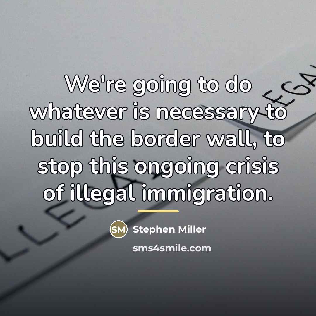 “We're going to do whatever is necessary to build the…” quote by Stephen Miller