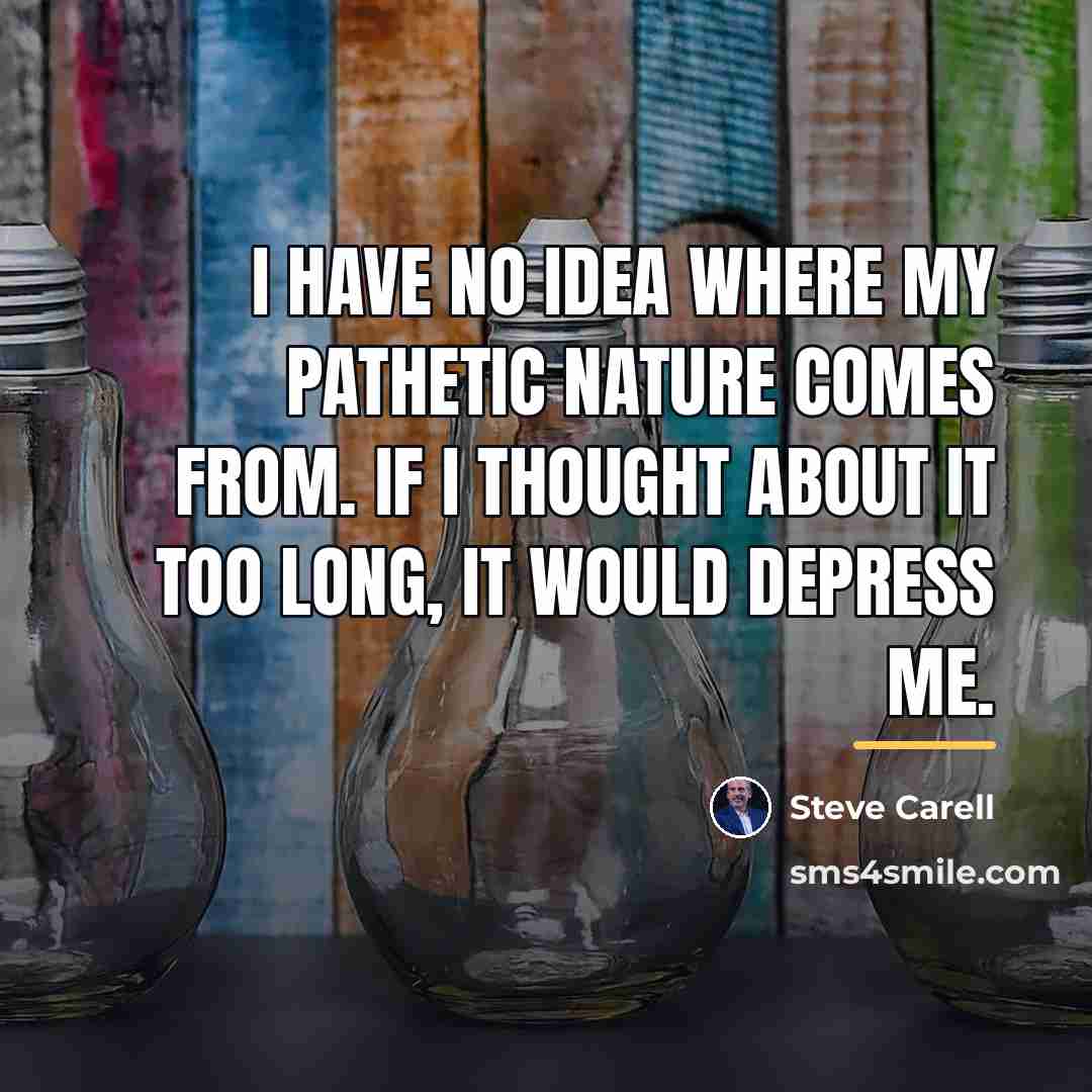 “I have no idea where my pathetic nature comes from.…” quote by Steve Carell