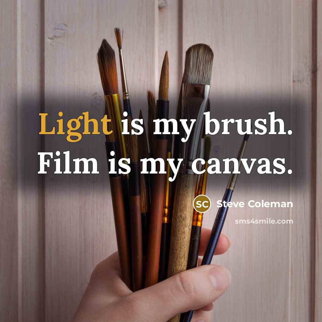 “Light is my brush. Film is my canvas.…” quote by Steve Coleman