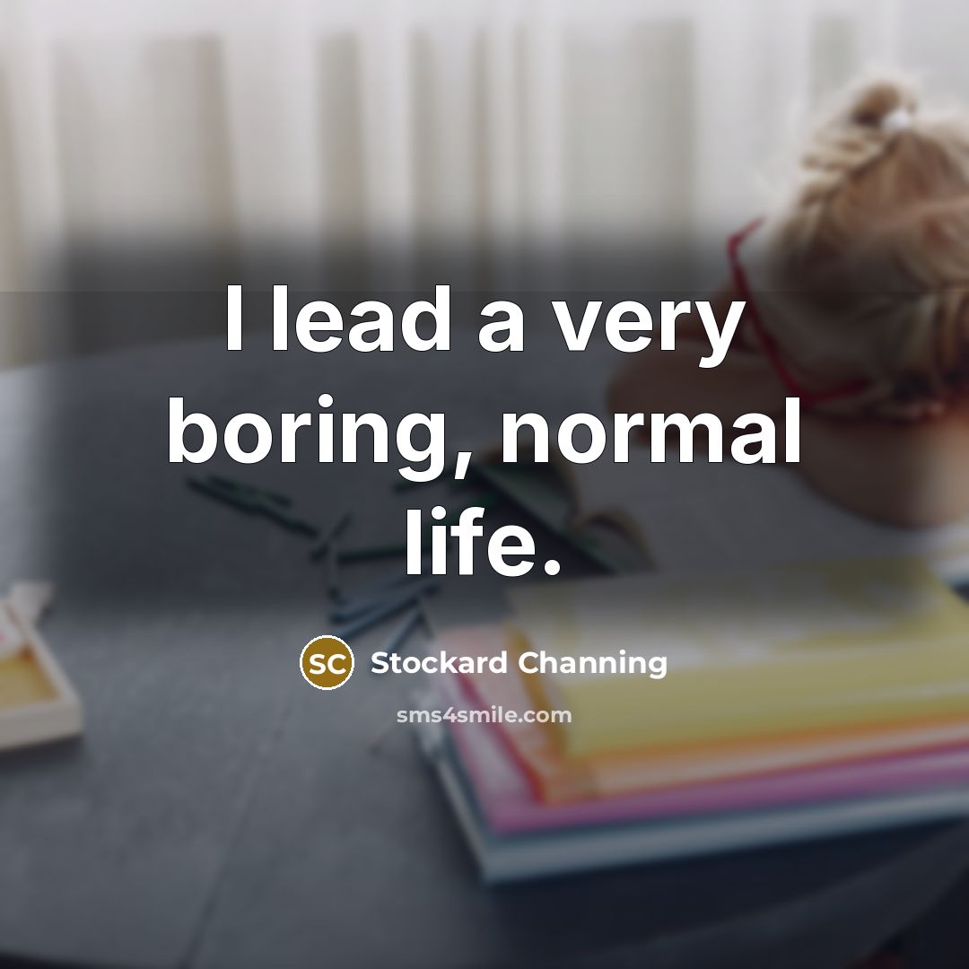“I lead a very boring, normal life.…” quote by Stockard Channing