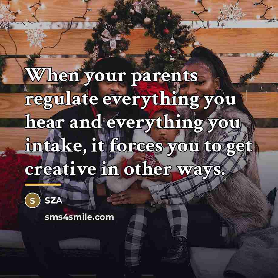“When your parents regulate everything you hear and everything you…” quote by SZA