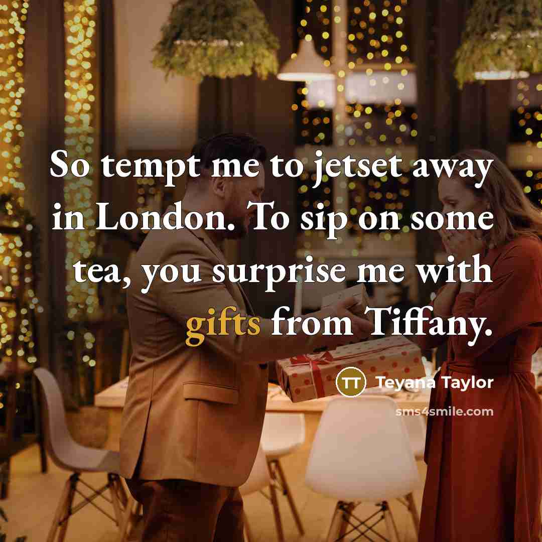 “So tempt me to jetset away in London. To sip on some tea, you surprise me with gifts from Tiffany.” quote by Teyana Taylor