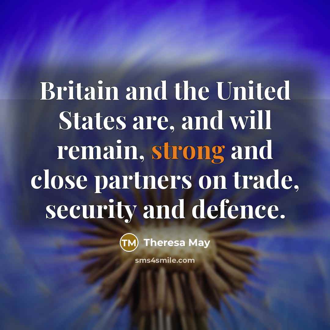 “Britain and the United States are, and will remain, strong…” quote by Theresa May