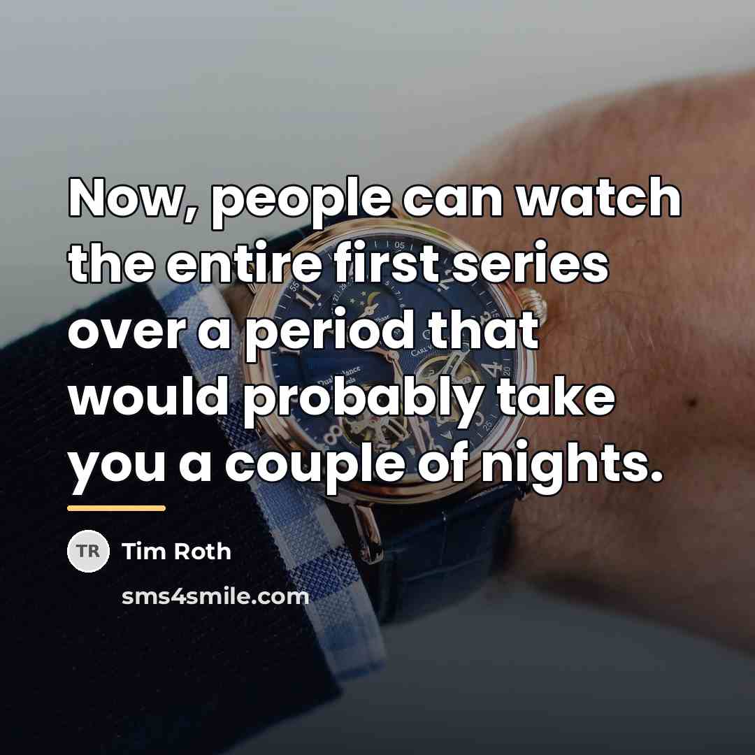 “Now, people can watch the entire first series over a…” quote by Tim Roth