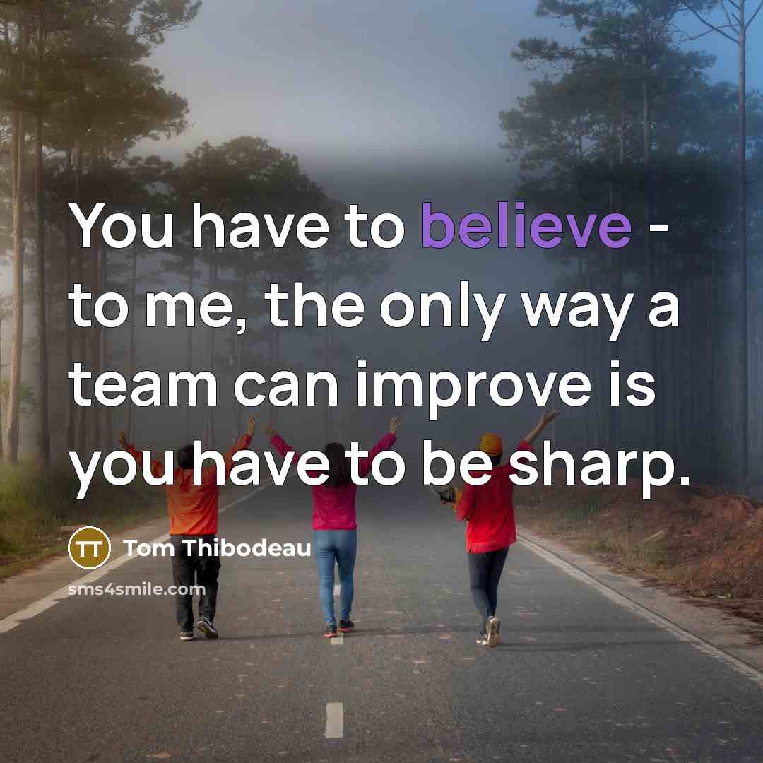 “You have to believe - to me, the only way…” quote by Tom Thibodeau