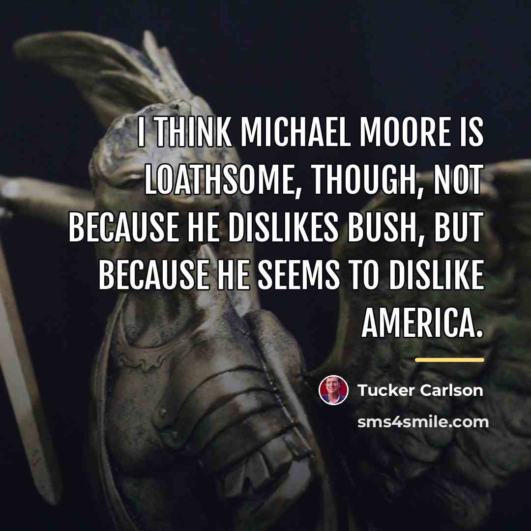 “I think Michael Moore is loathsome, though, not because he…” quote by Tucker Carlson